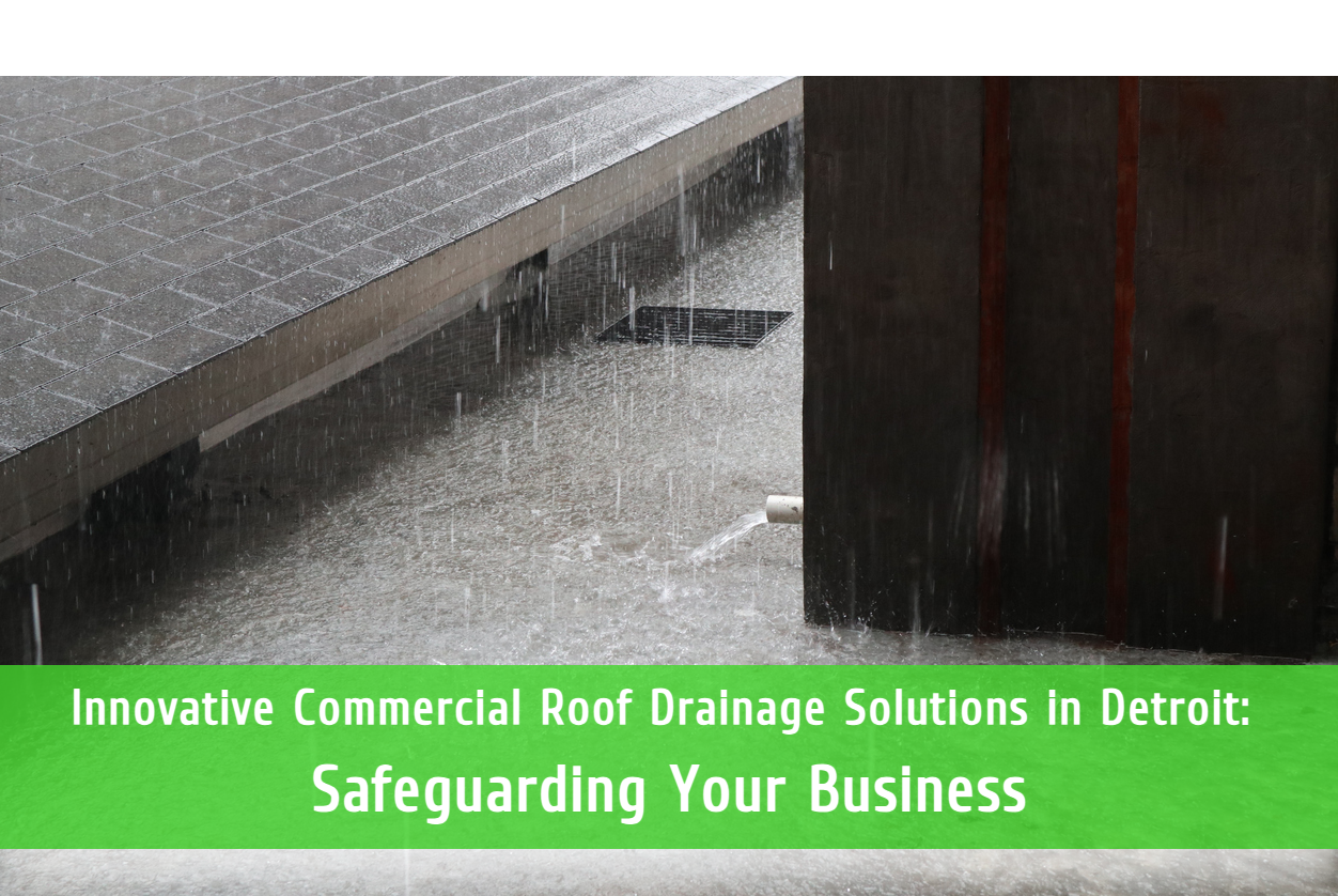 Innovative Commercial Roof Drainage Solutions in Detroit: Safeguarding Your Business