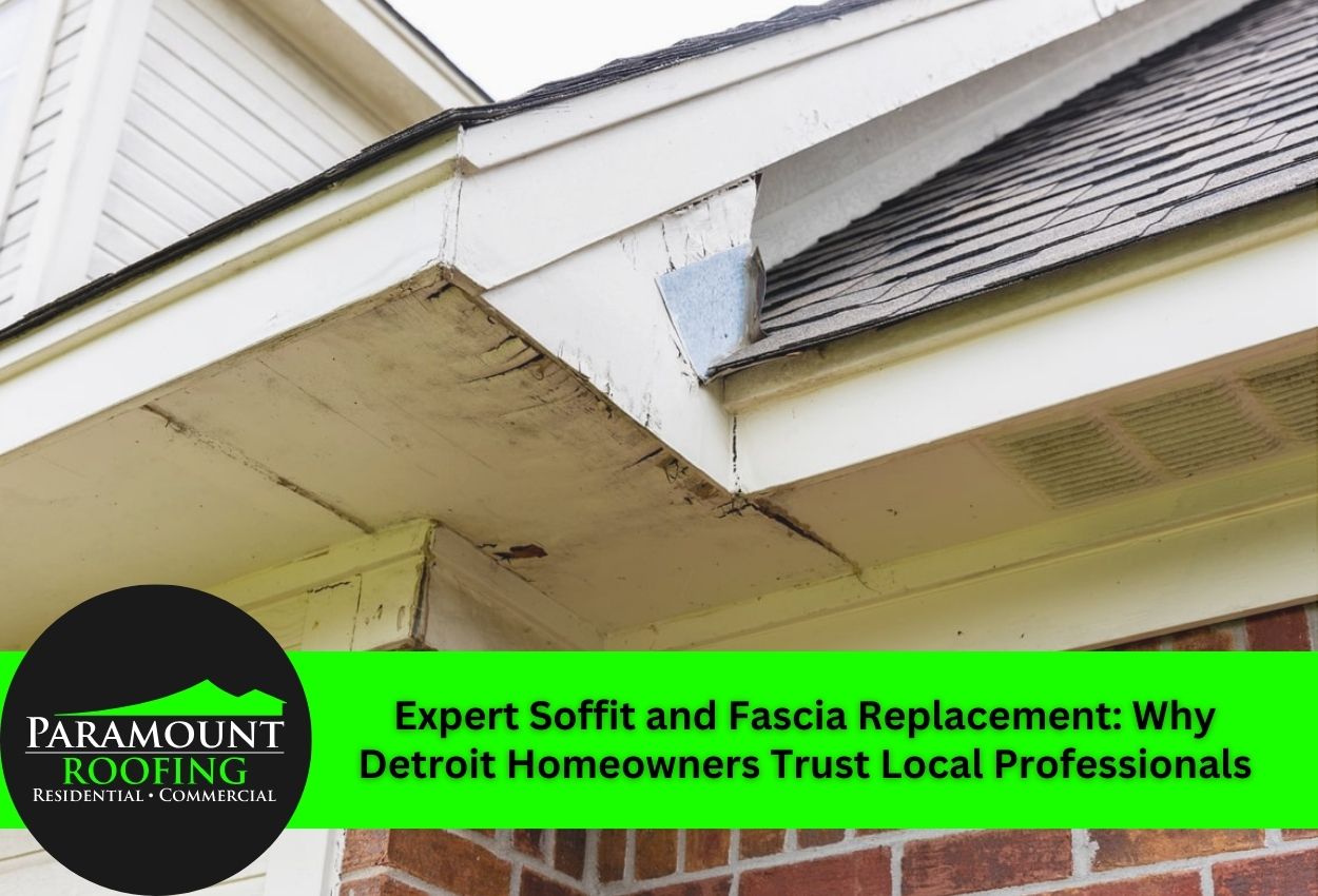 Expert Soffit and Fascia Replacement: Why Detroit Homeowners Trust Local Professionals