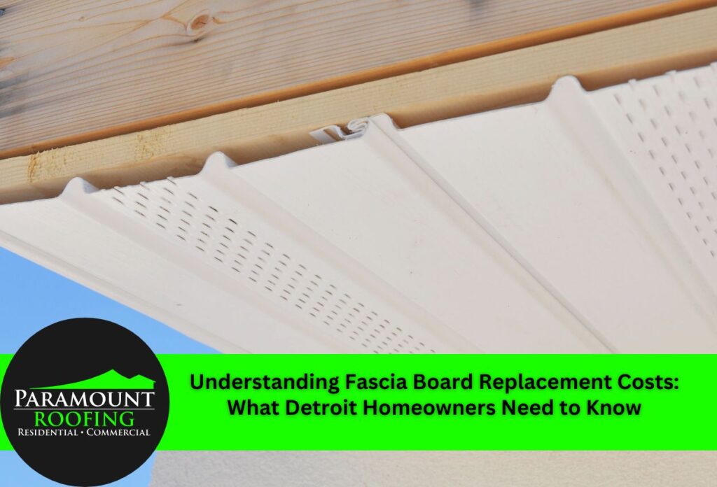 Understanding Fascia Board Replacement Costs: What Detroit Homeowners Need to Know