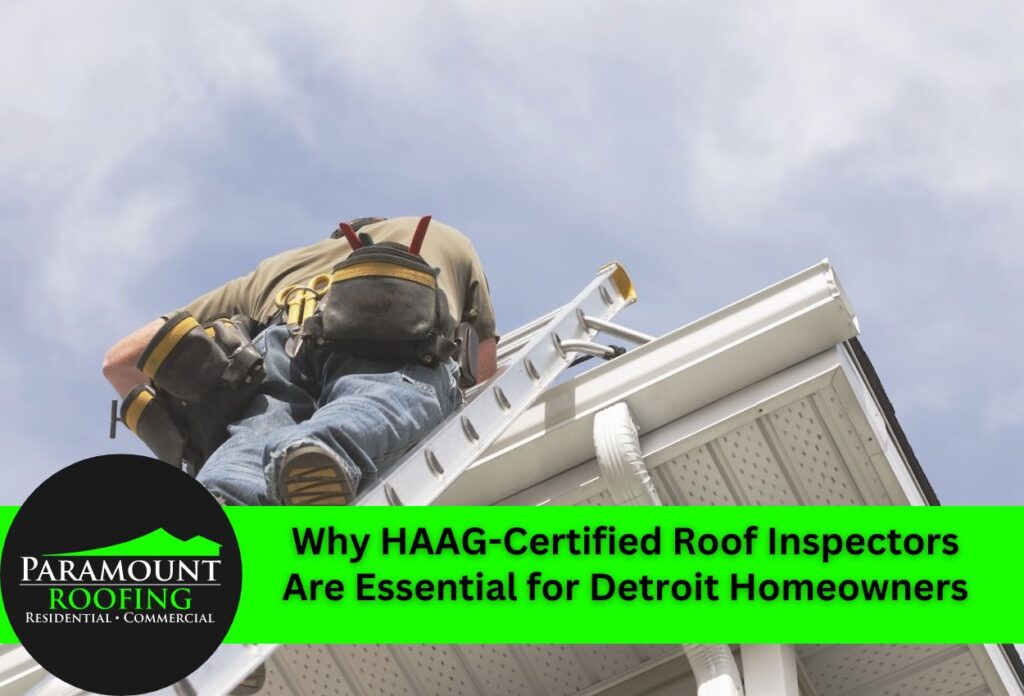 Why HAAG-Certified Roof Inspectors Are Essential for Detroit Homeowners