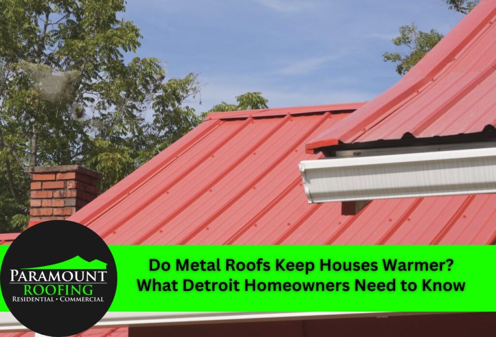 Do Metal Roofs Keep Houses Warmer? What Detroit Homeowners Need to Know