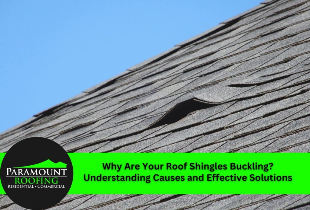 Why Are Your Roof Shingles Buckling? Understanding Causes and Effective Solutions